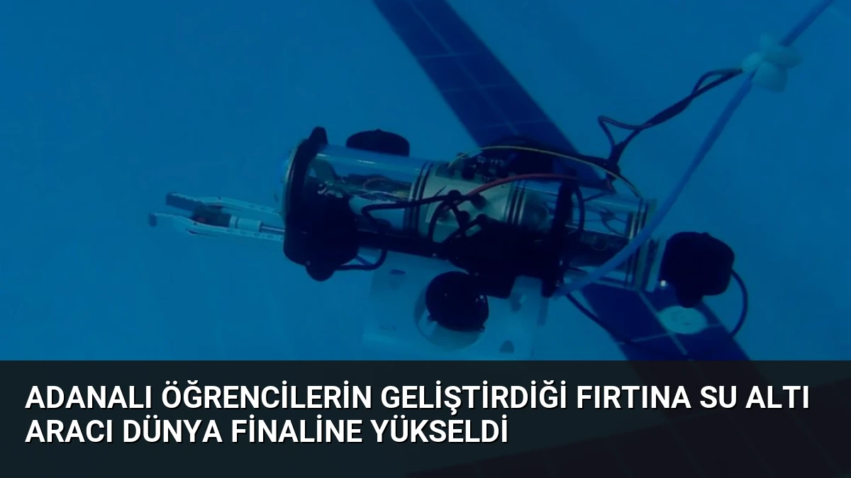 Adanalı Öğrencilerin Geliştirdiği Fırtına Su Altı Aracı Dünya Finaline Yükseldi