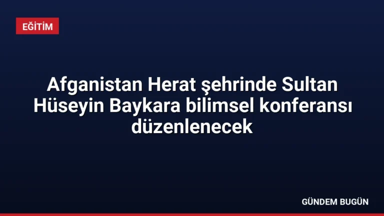 Afganistan Herat şehrinde Sultan Hüseyin Baykara bilimsel konferansı düzenlenecek