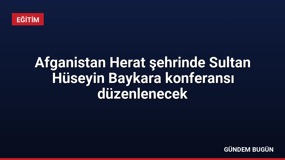 Afganistan Herat şehrinde Sultan Hüseyin Baykara konferansı düzenlenecek