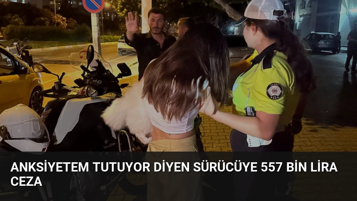 Anksiyetem Tutuyor Diyen Sürücüye 557 Bin Lira Ceza