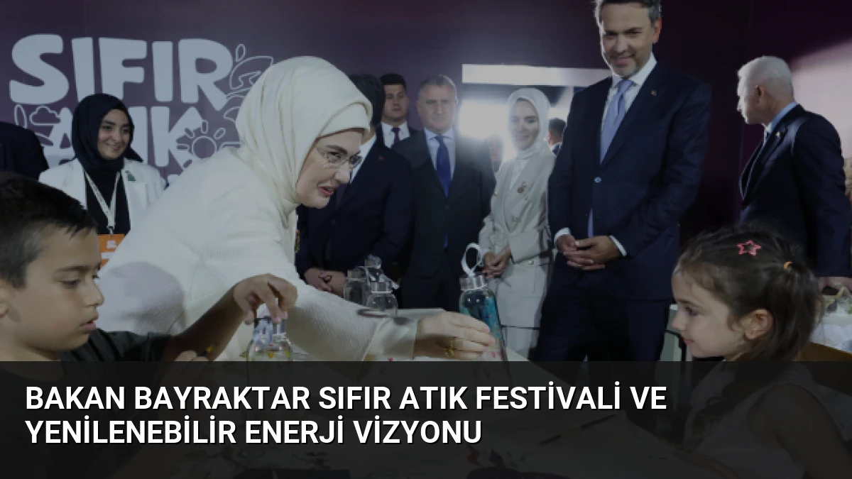 Bakan Bayraktar Sıfır Atık Festivali ve Yenilenebilir Enerji Vizyonu
