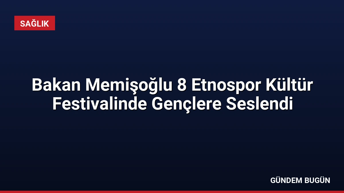 Bakan Memişoğlu 8 Etnospor Kültür Festivalinde Gençlere Seslendi