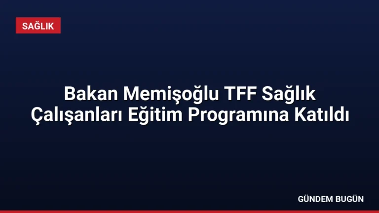 Bakan Memişoğlu TFF Sağlık Çalışanları Eğitim Programına Katıldı