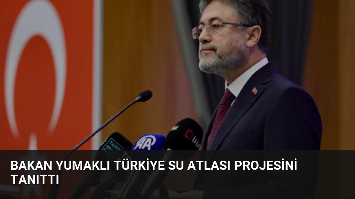 Bakan Yumaklı Türkiye Su Atlası projesini tanıttı