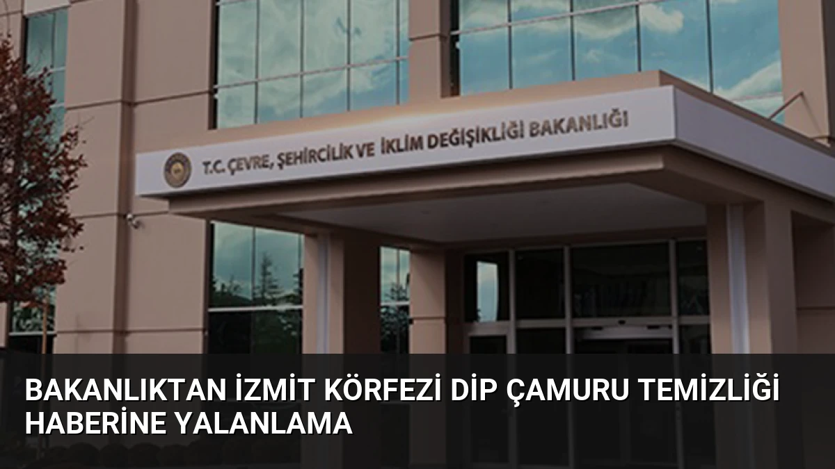 Bakanlıktan İzmit Körfezi dip çamuru temizliği haberine yalanlama
