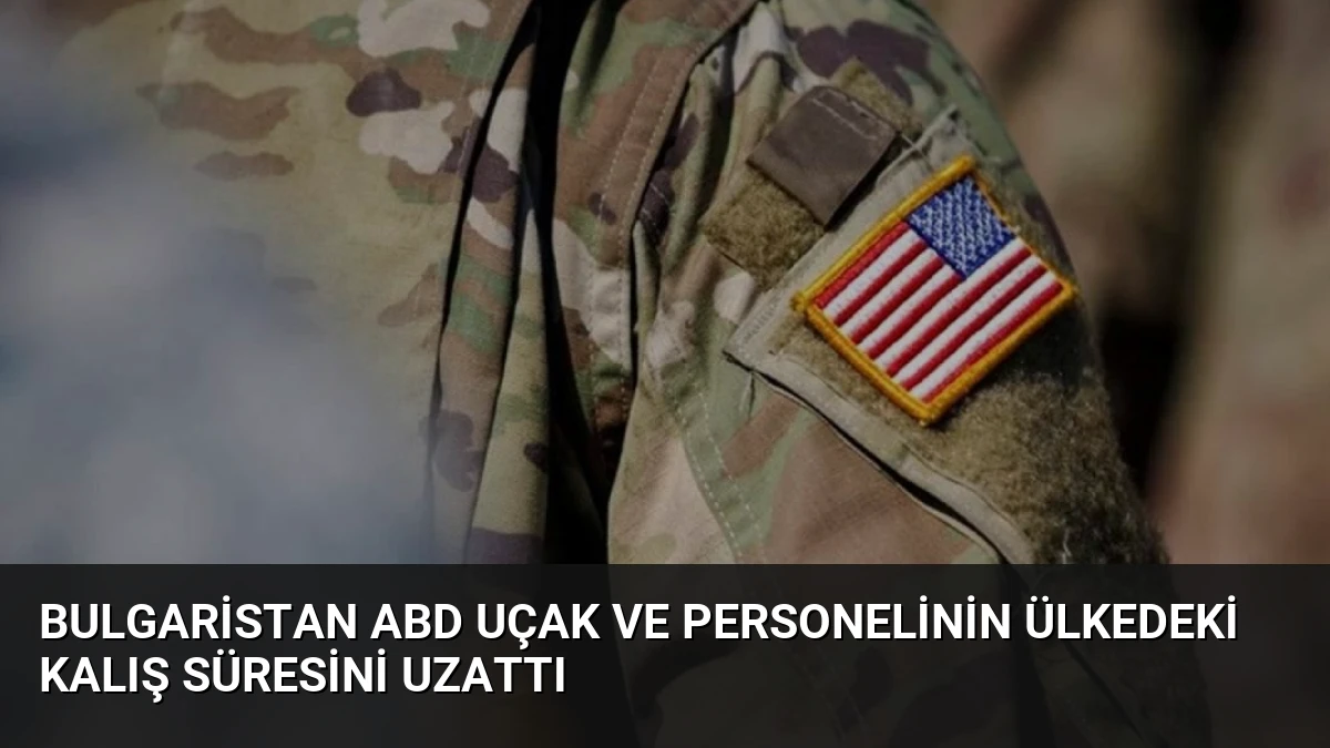 Bulgaristan ABD Uçak ve Personelinin Ülkedeki Kalış Süresini Uzattı
