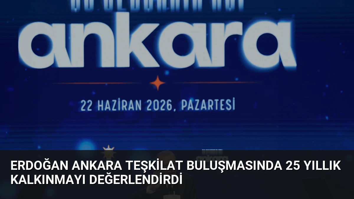 Erdoğan Ankara Teşkilat Buluşmasında 25 Yıllık Kalkınmayı Değerlendirdi