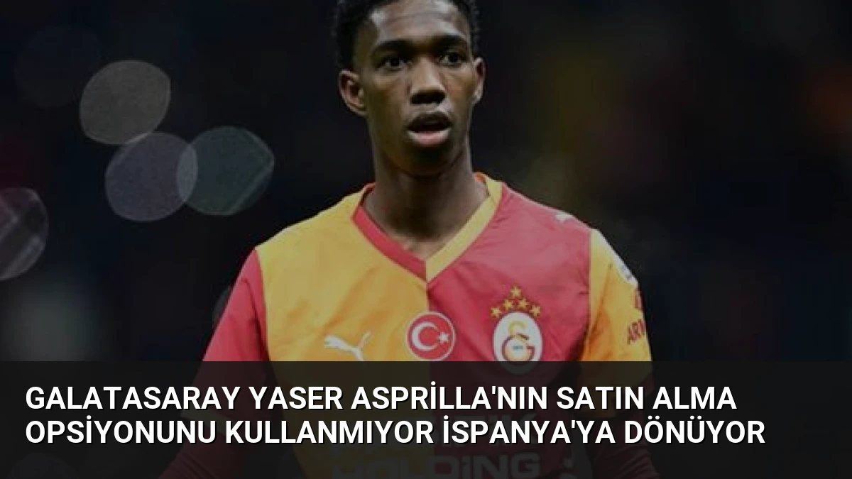 Galatasaray Yaser Asprilla’nın Satın Alma Opsiyonunu Kullanmıyor İspanya’ya Dönüyor