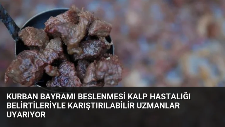 Kurban Bayramı Beslenmesi Kalp Hastalığı Belirtileriyle Karıştırılabilir Uzmanlar Uyarıyor
