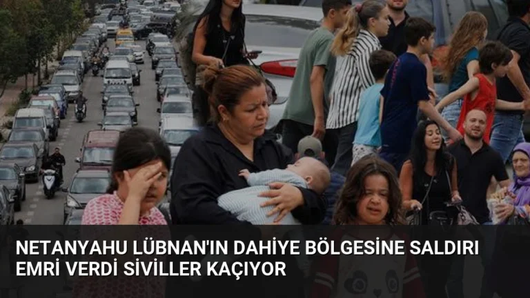 Netanyahu Lübnan’ın Dahiye Bölgesine Saldırı Emri Verdi Siviller Kaçıyor