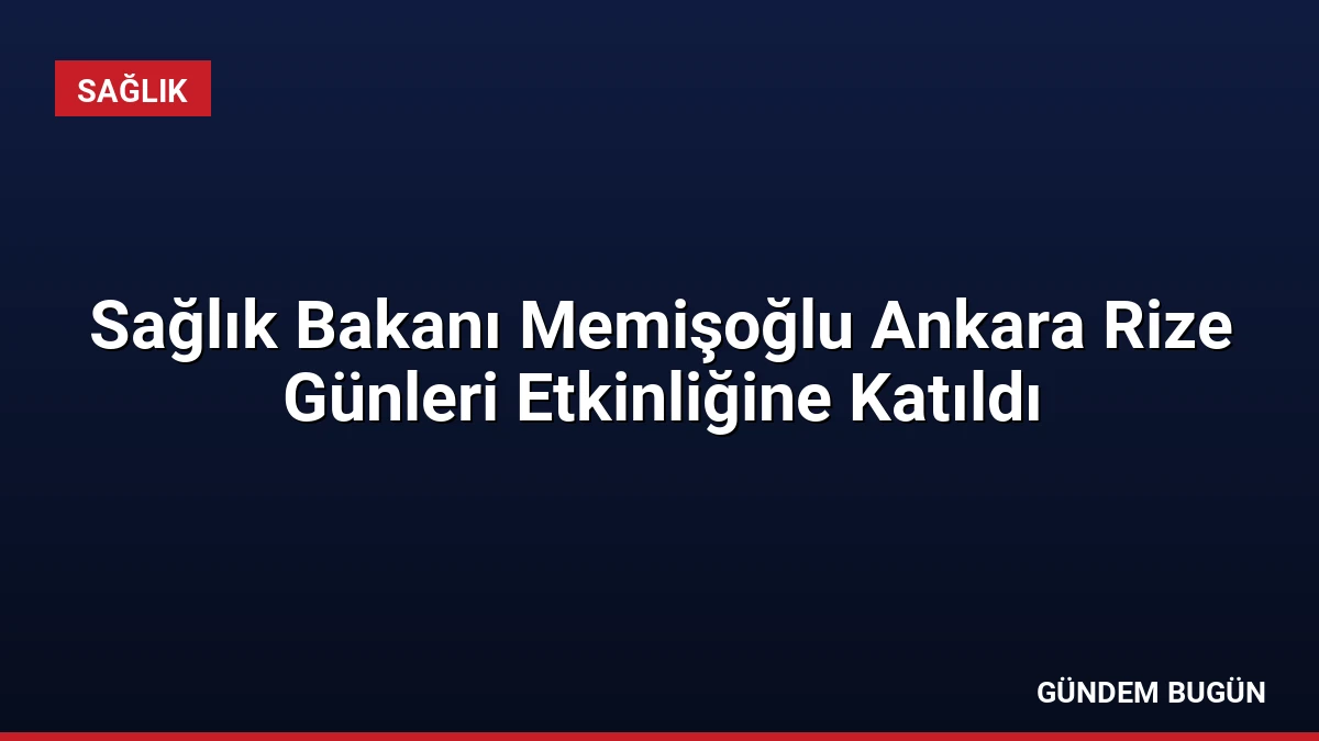 Sağlık Bakanı Memişoğlu Ankara Rize Günleri Etkinliğine Katıldı