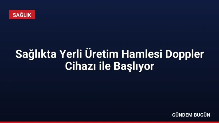 Sağlıkta Yerli Üretim Hamlesi Doppler Cihazı ile Başlıyor