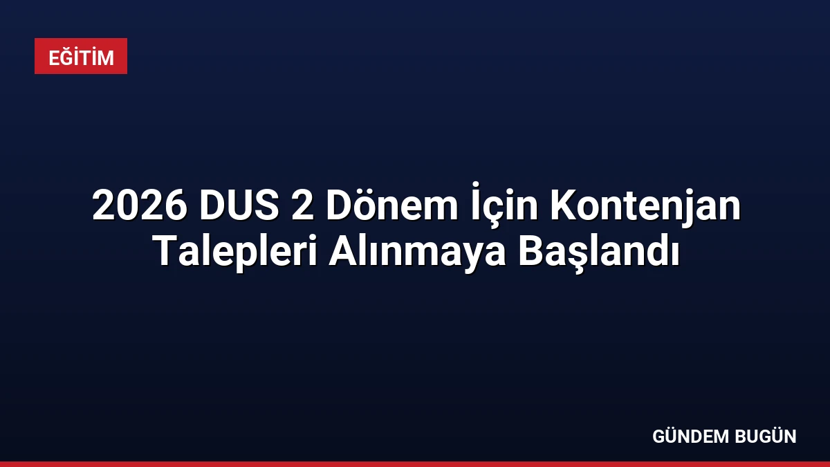 2026 DUS 2 Dönem İçin Kontenjan Talepleri Alınmaya Başlandı
