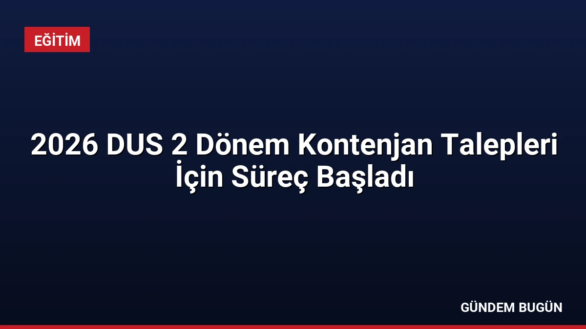 2026 DUS 2 Dönem Kontenjan Talepleri İçin Süreç Başladı