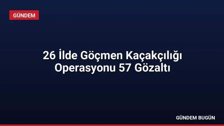26 İlde Göçmen Kaçakçılığı Operasyonu 57 Gözaltı