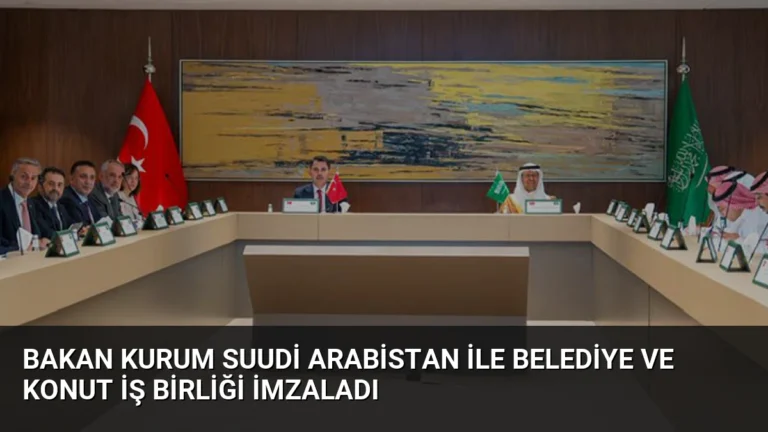 Bakan Kurum Suudi Arabistan ile Belediye ve Konut İş Birliği İmzaladı