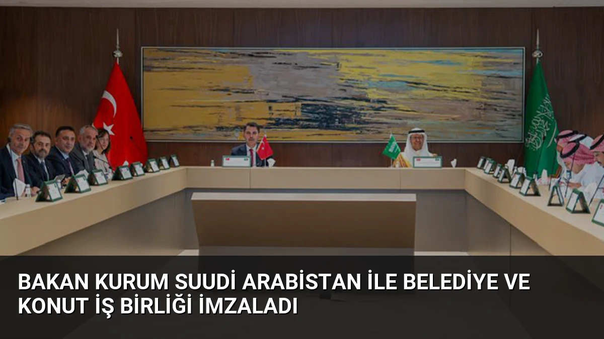 Bakan Kurum Suudi Arabistan ile Belediye ve Konut İş Birliği İmzaladı