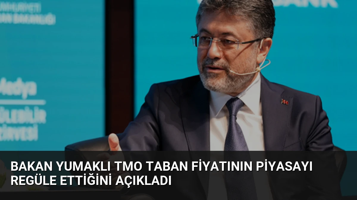 Bakan Yumaklı TMO Taban Fiyatının Piyasayı Regüle Ettiğini Açıkladı