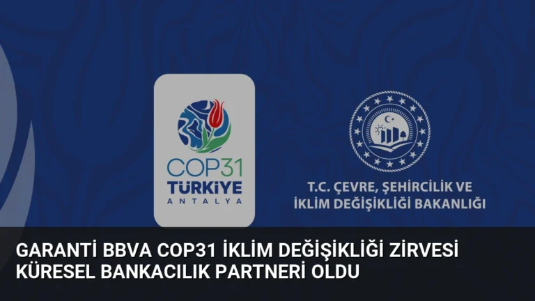 Garanti BBVA COP31 İklim Değişikliği Zirvesi Küresel Bankacılık Partneri Oldu