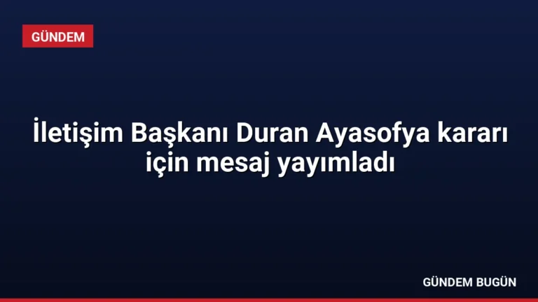 İletişim Başkanı Duran Ayasofya kararı için mesaj yayımladı