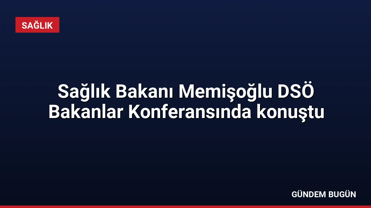 Sağlık Bakanı Memişoğlu DSÖ Bakanlar Konferansında konuştu