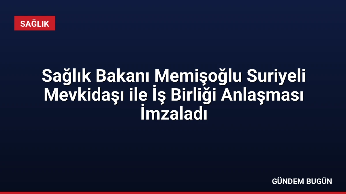 Sağlık Bakanı Memişoğlu Suriyeli Mevkidaşı ile İş Birliği Anlaşması İmzaladı