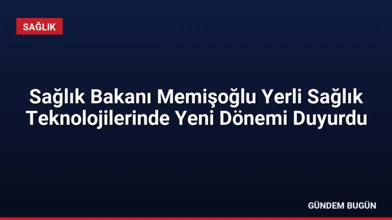 Sağlık Bakanı Memişoğlu Yerli Sağlık Teknolojilerinde Yeni Dönemi Duyurdu
