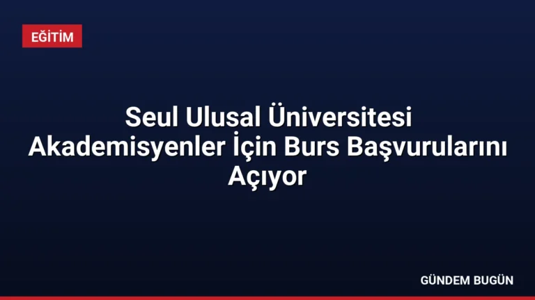 Seul Ulusal Üniversitesi Akademisyenler İçin Burs Başvurularını Açıyor