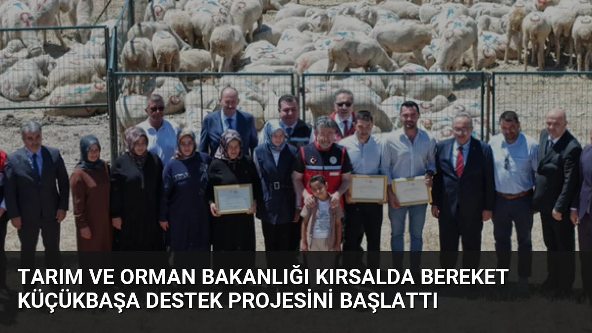 Tarım ve Orman Bakanlığı Kırsalda Bereket Küçükbaşa Destek Projesini Başlattı