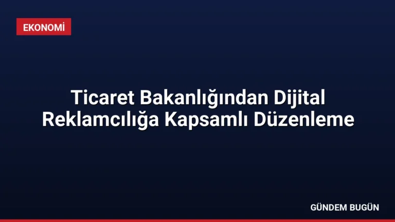 Ticaret Bakanlığından Dijital Reklamcılığa Kapsamlı Düzenleme