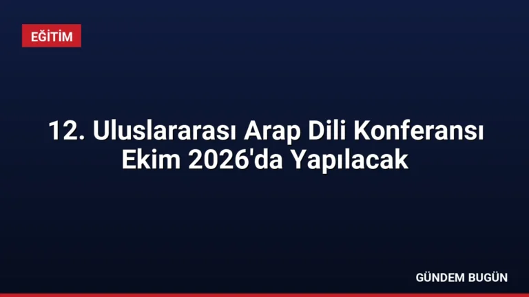 12. Uluslararası Arap Dili Konferansı Ekim 2026’da Yapılacak