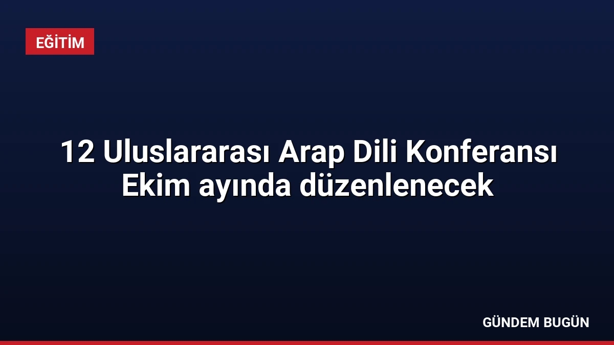 12 Uluslararası Arap Dili Konferansı Ekim ayında düzenlenecek