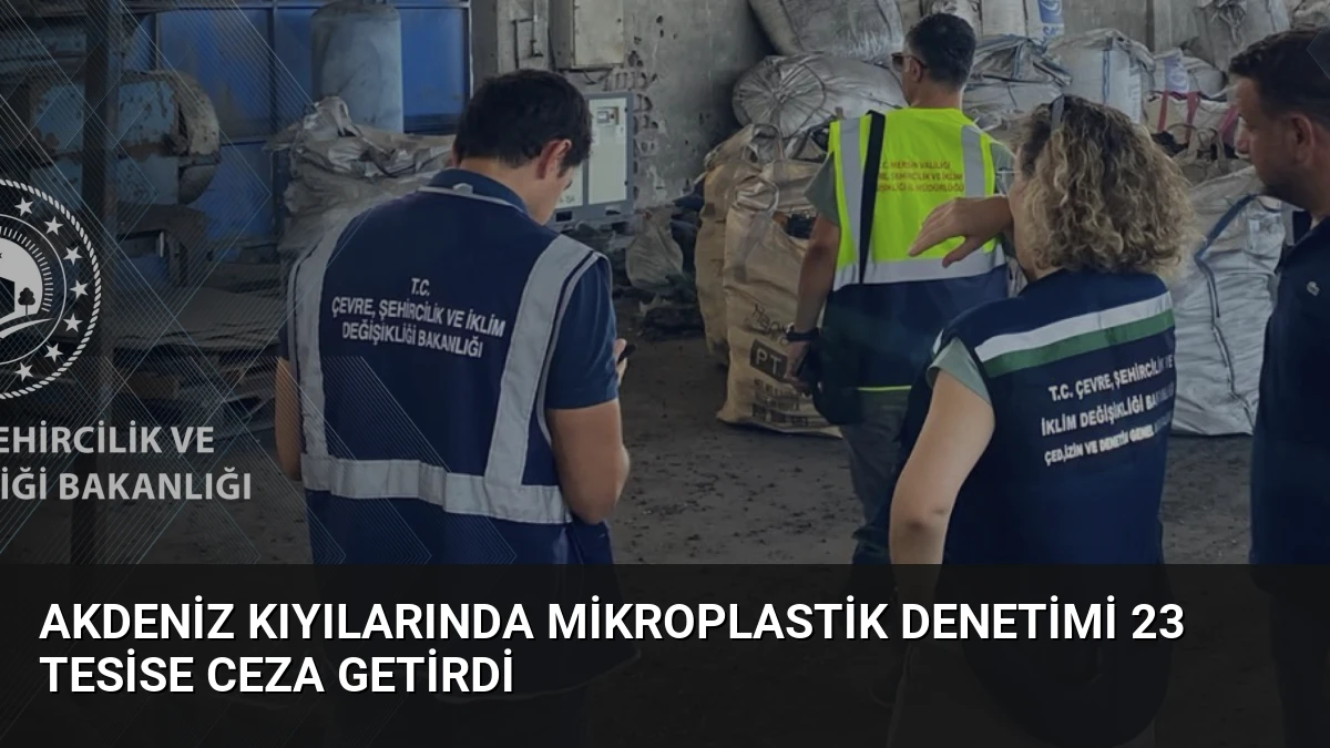 Akdeniz kıyılarında mikroplastik denetimi 23 tesise ceza getirdi