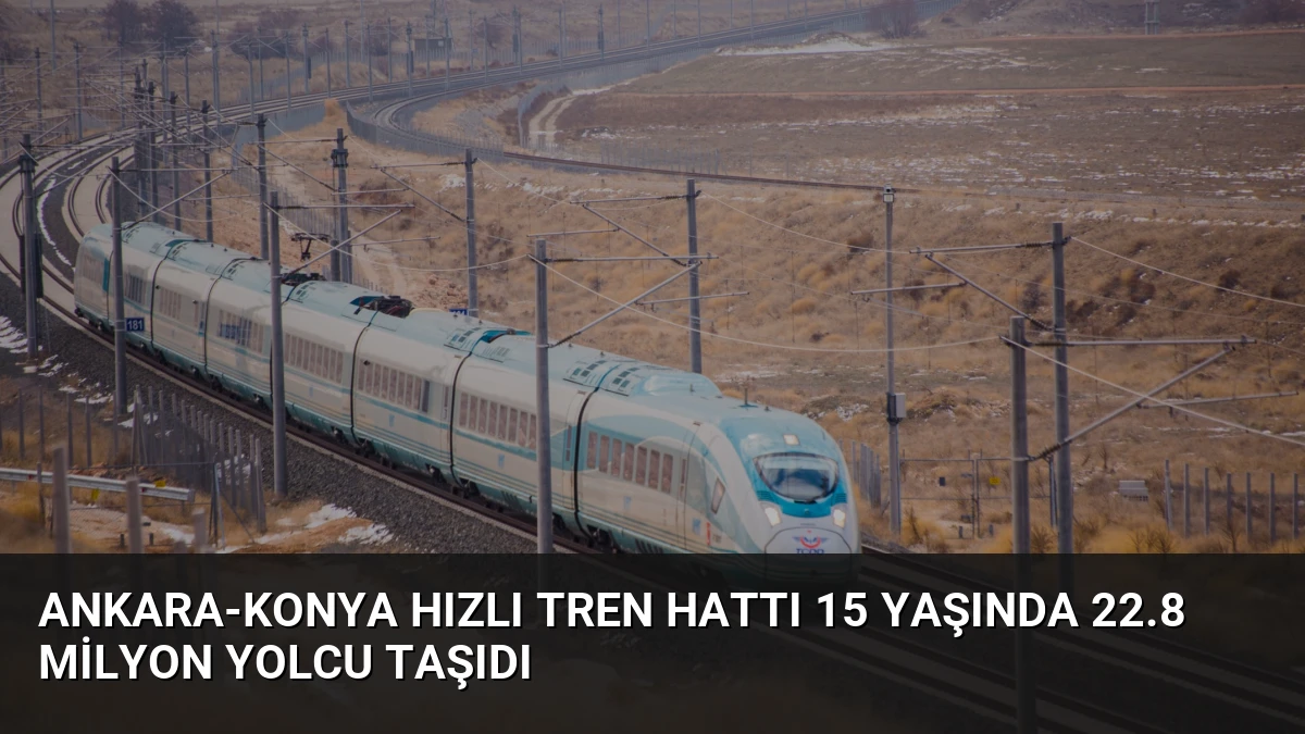 Ankara-Konya Hızlı Tren Hattı 15 Yaşında 22.8 Milyon Yolcu Taşıdı