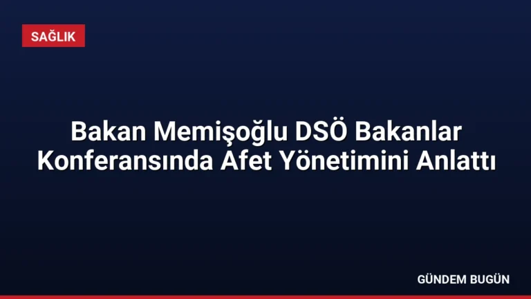 Bakan Memişoğlu DSÖ Bakanlar Konferansında Afet Yönetimini Anlattı