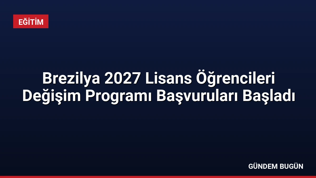 Brezilya 2027 Lisans Öğrencileri Değişim Programı Başvuruları Başladı