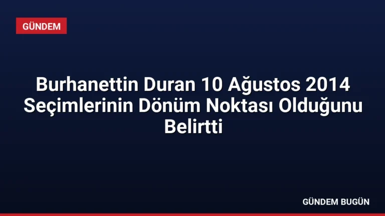 Burhanettin Duran 10 Ağustos 2014 Seçimlerinin Dönüm Noktası Olduğunu Belirtti