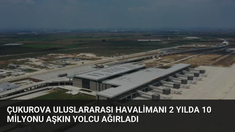 Çukurova Uluslararası Havalimanı 2 Yılda 10 Milyonu Aşkın Yolcu Ağırladı