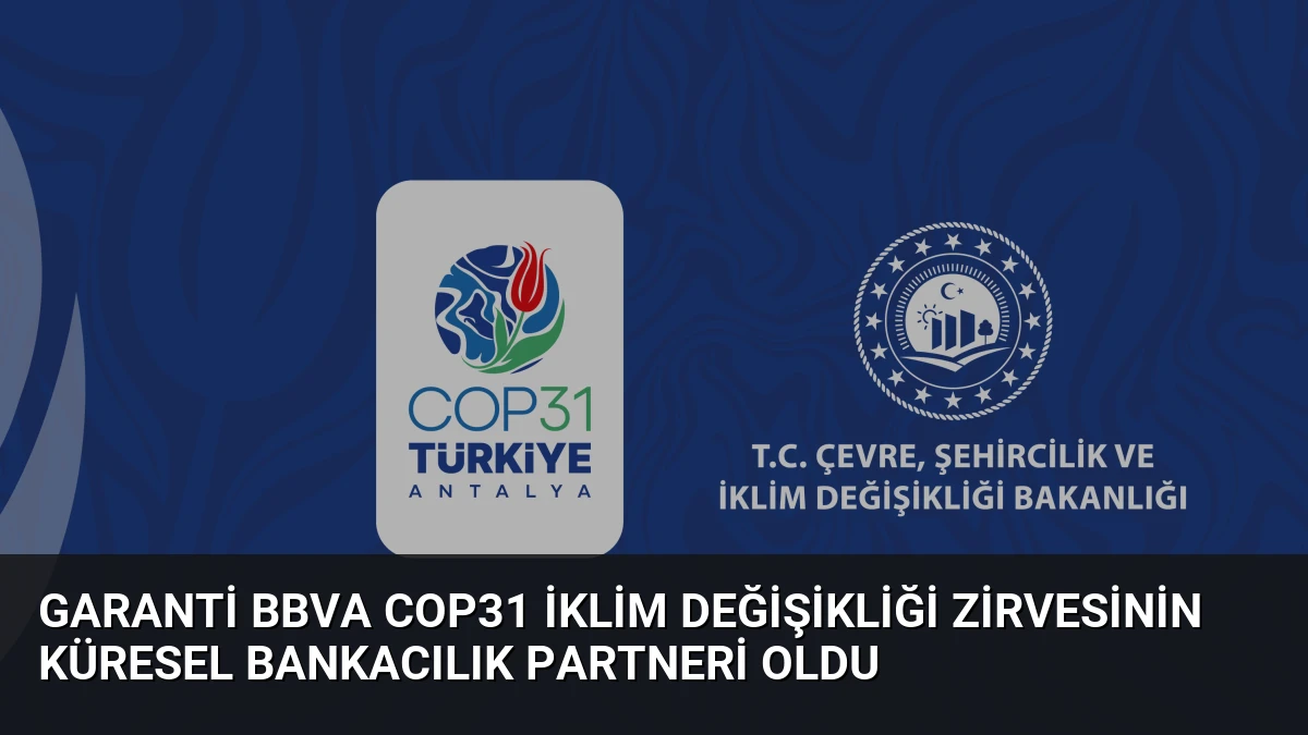 Garanti BBVA COP31 İklim Değişikliği Zirvesinin Küresel Bankacılık Partneri Oldu