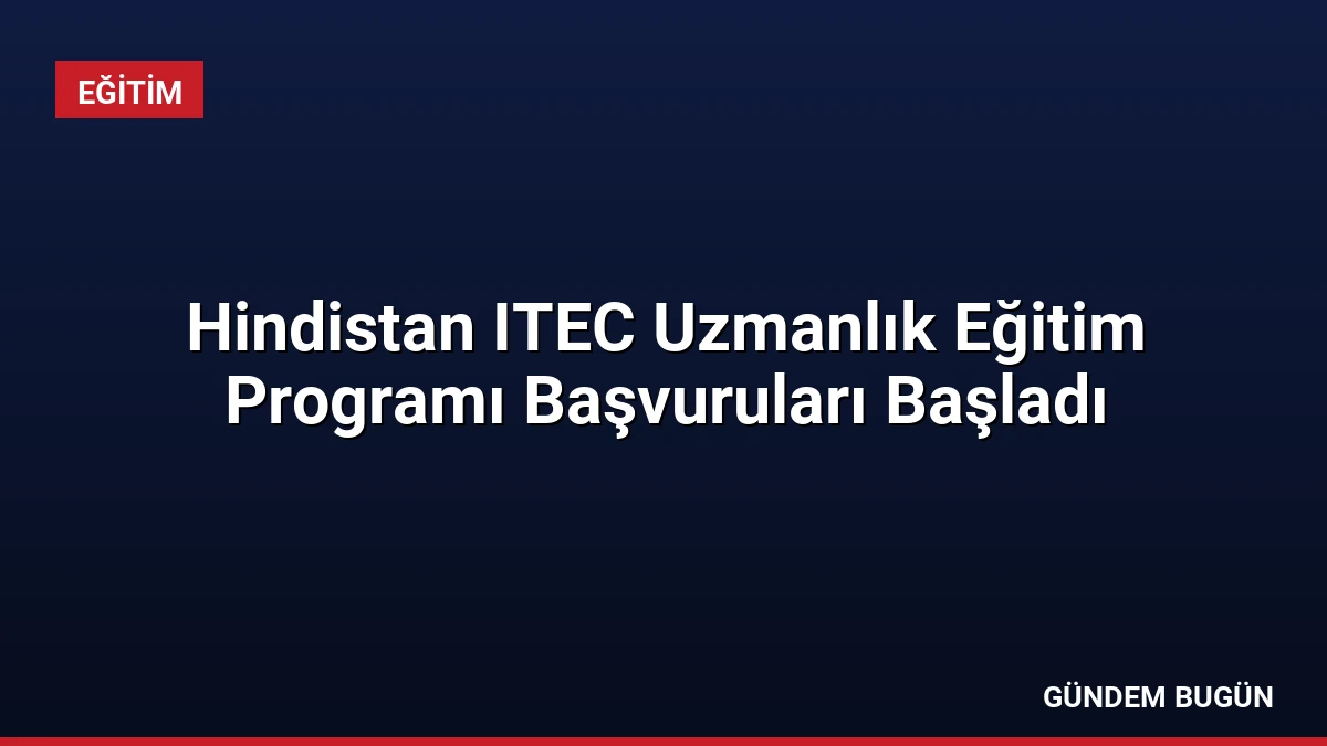 Hindistan ITEC Uzmanlık Eğitim Programı Başvuruları Başladı