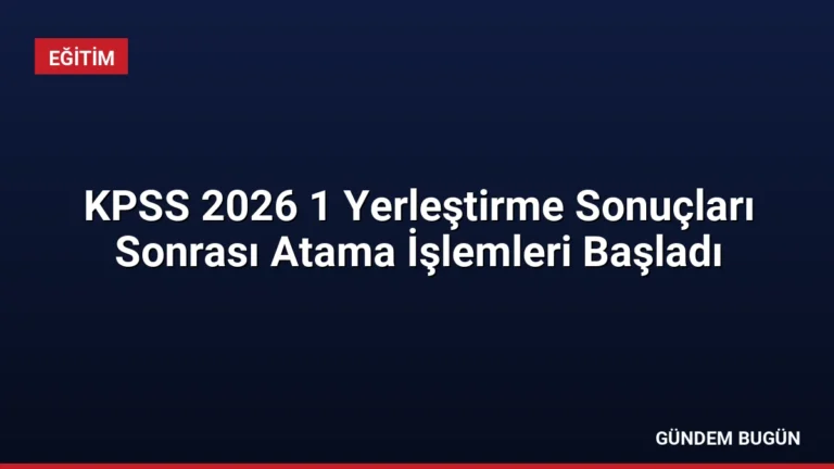 KPSS 2026 1 Yerleştirme Sonuçları Sonrası Atama İşlemleri Başladı