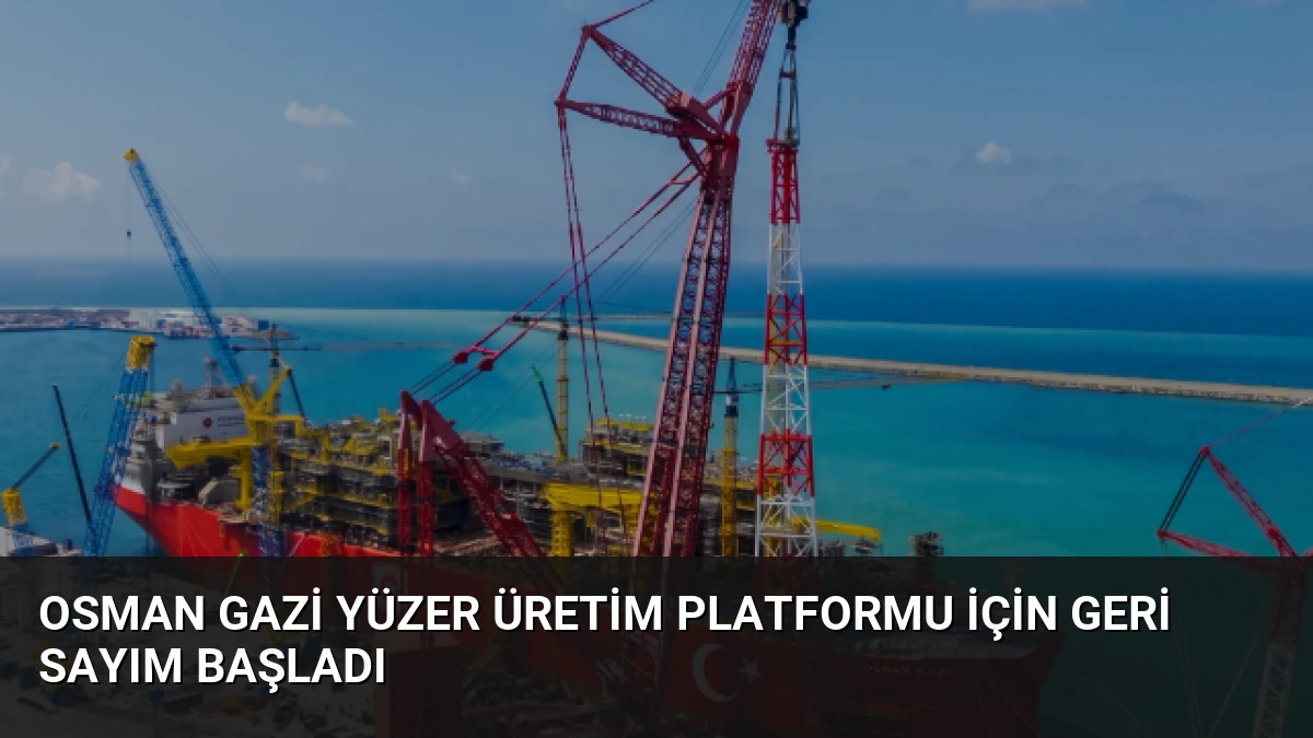 Osman Gazi Yüzer Üretim Platformu İçin Geri Sayım Başladı