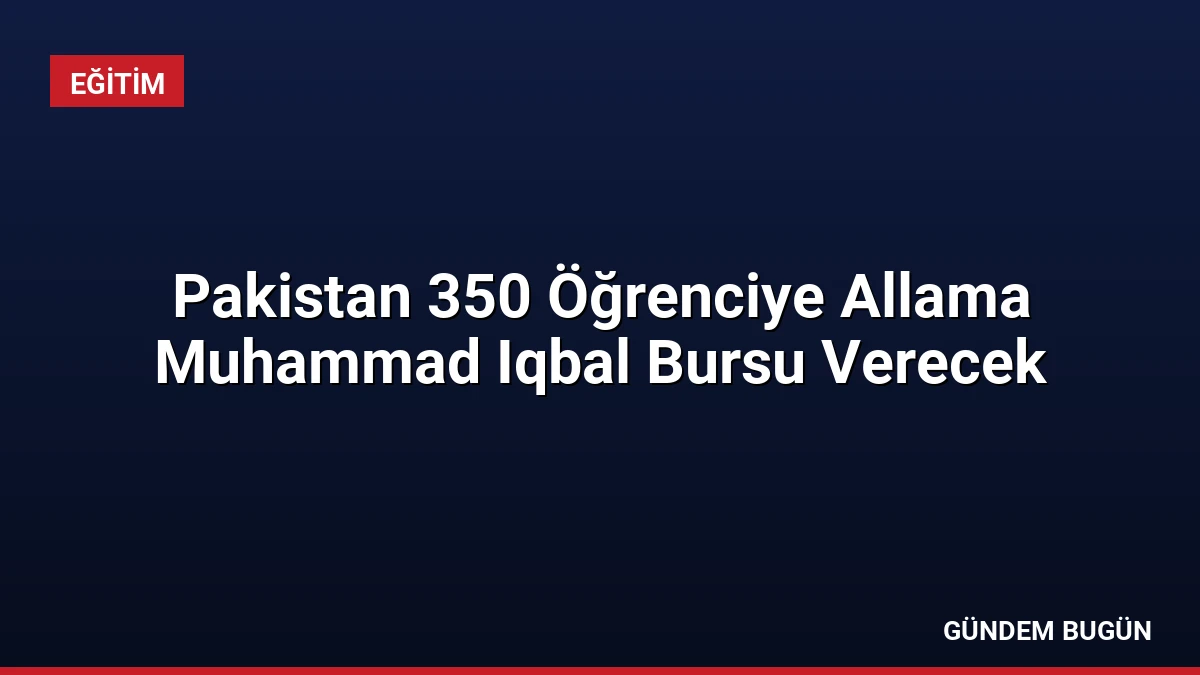 Pakistan 350 Öğrenciye Allama Muhammad Iqbal Bursu Verecek