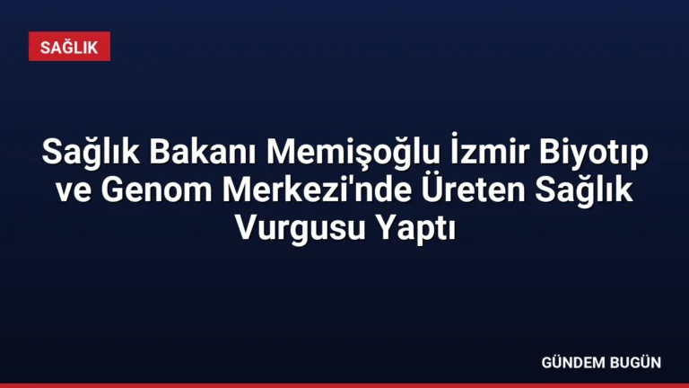 Sağlık Bakanı Memişoğlu İzmir Biyotıp ve Genom Merkezi’nde Üreten Sağlık Vurgusu Yaptı