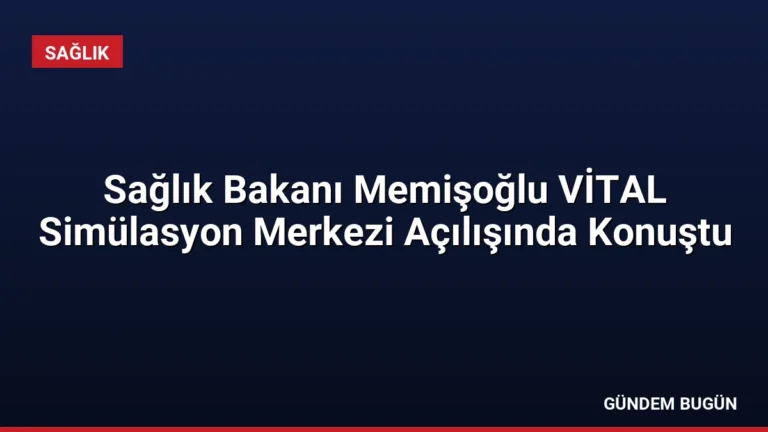 Sağlık Bakanı Memişoğlu VİTAL Simülasyon Merkezi Açılışında Konuştu