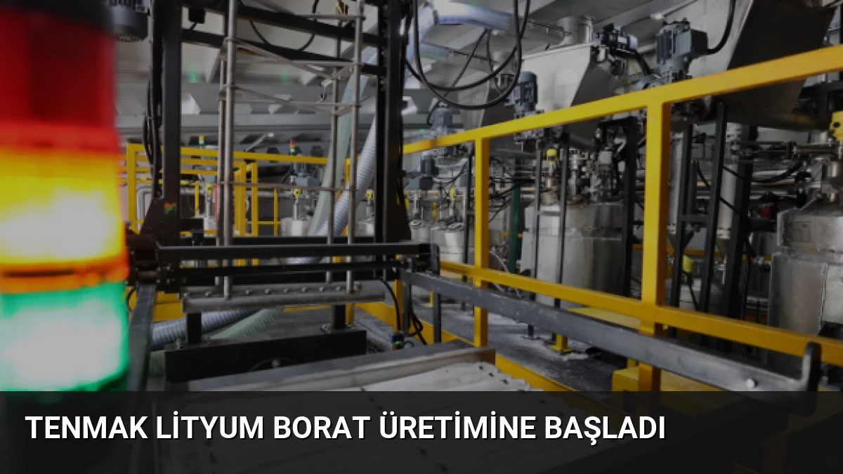 TENMAK Lityum Borat Üretimine Başladı