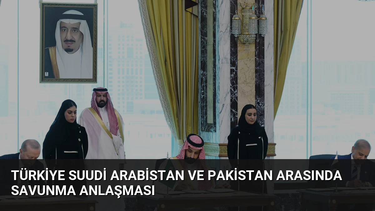 Türkiye Suudi Arabistan ve Pakistan Arasında Savunma Anlaşması