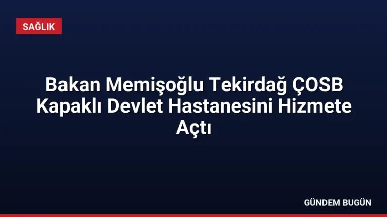 Bakan Memişoğlu Tekirdağ ÇOSB Kapaklı Devlet Hastanesini Hizmete Açtı