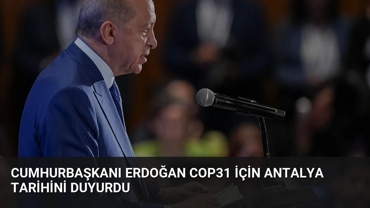 Cumhurbaşkanı Erdoğan COP31 İçin Antalya Tarihini Duyurdu