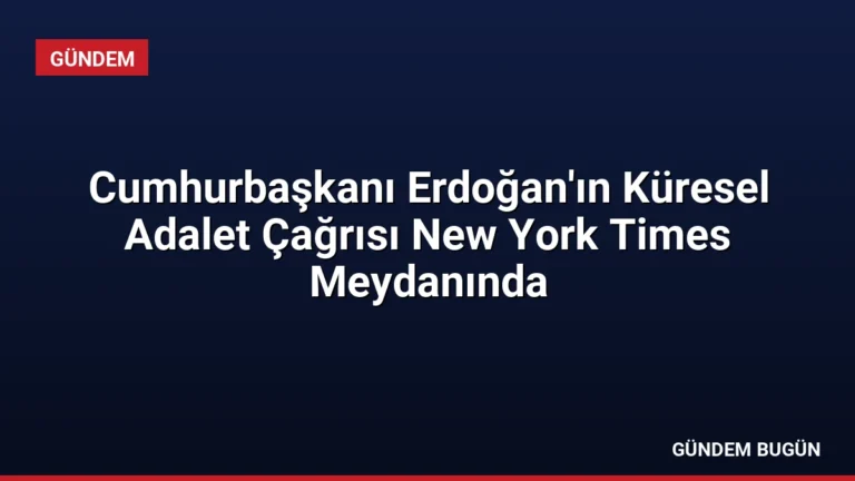 Cumhurbaşkanı Erdoğan’ın Küresel Adalet Çağrısı New York Times Meydanında